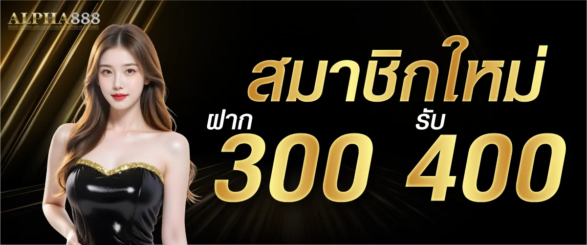 สมาชิกใหม่ ฝาก 300 รับ 400