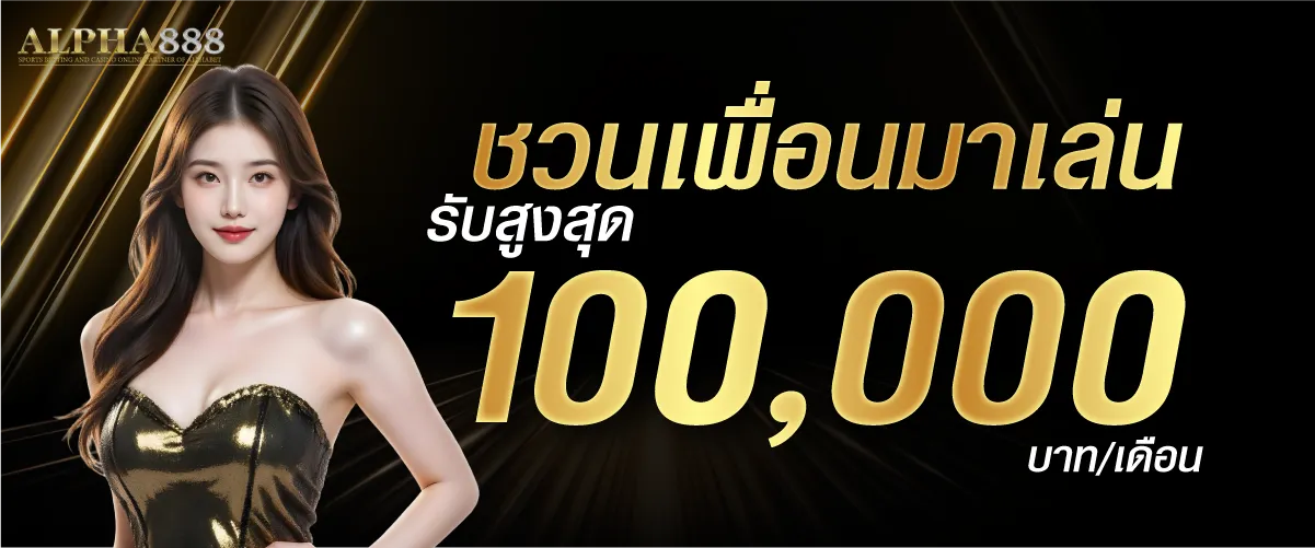 ชวนเพื่อนมาเล่น รับสูงสุด 100,000 บาท/เดือน