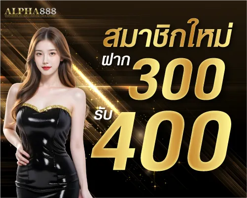 สมาชิกใหม่ ฝาก 300 รับ 400