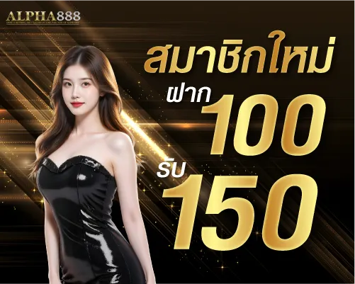 สมาชิกใหม่ ฝาก 100 รับ 150